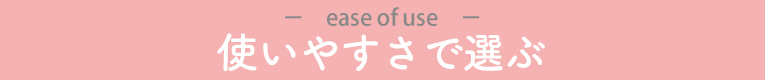 使いやすさで選ぶ