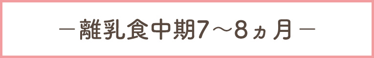 離乳食中期7～8ヵ月頃