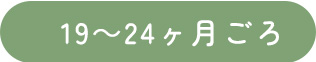 19～24ヶ月ごろ